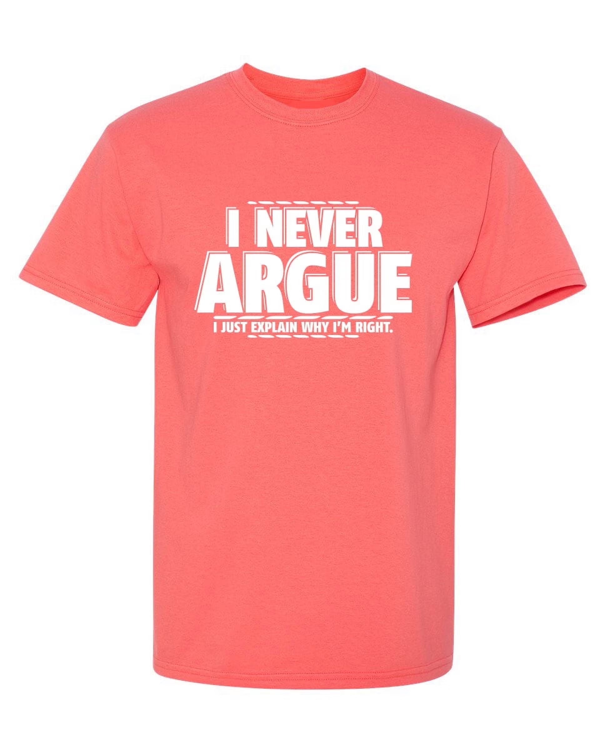 I Never Argue I Just Explain Why I'M Right Funniest Explaining Graphic Tee Birthday Gift Apparel for Mens Party Lovers Sarcastic Novelty Funny T Shirt